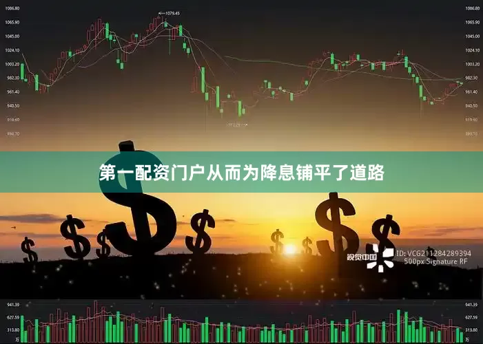第一配资门户从而为降息铺平了道路