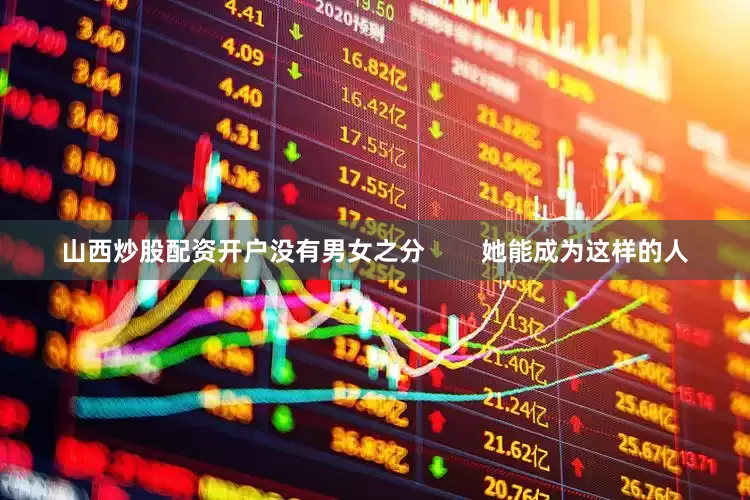 山西炒股配资开户没有男女之分        她能成为这样的人